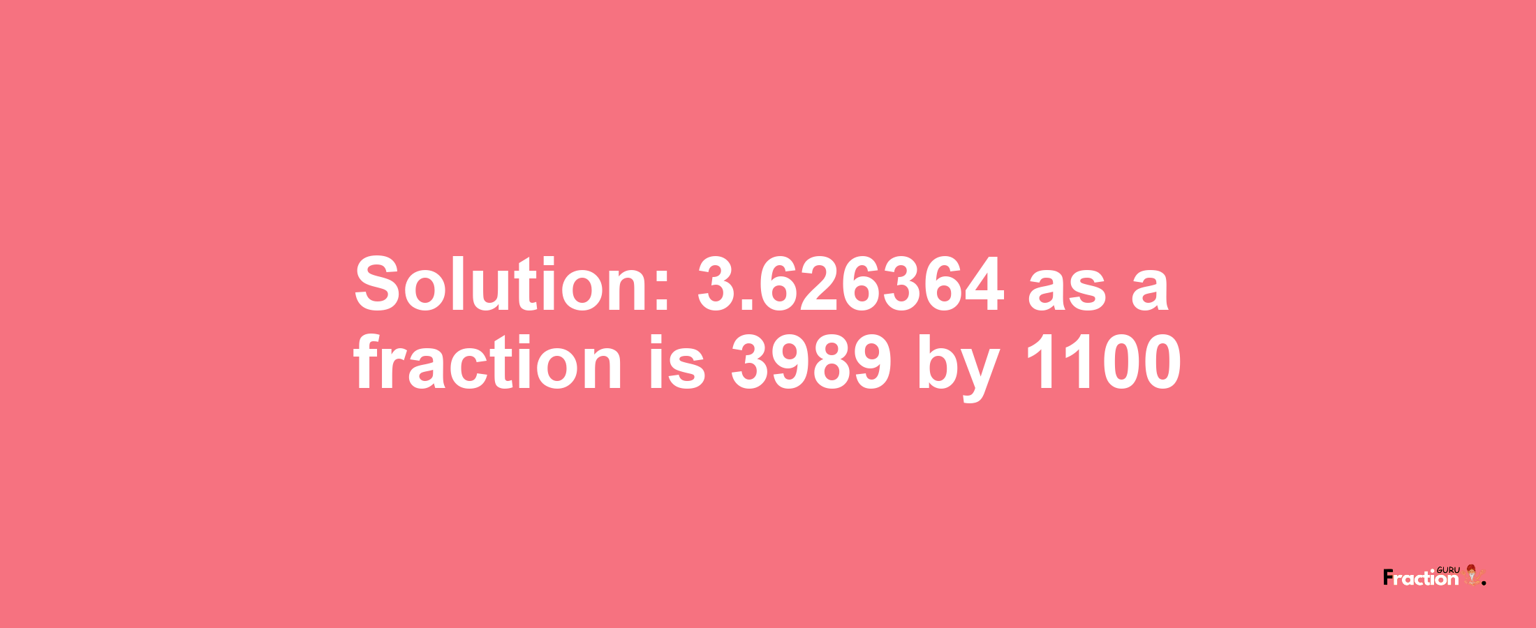Solution:3.626364 as a fraction is 3989/1100